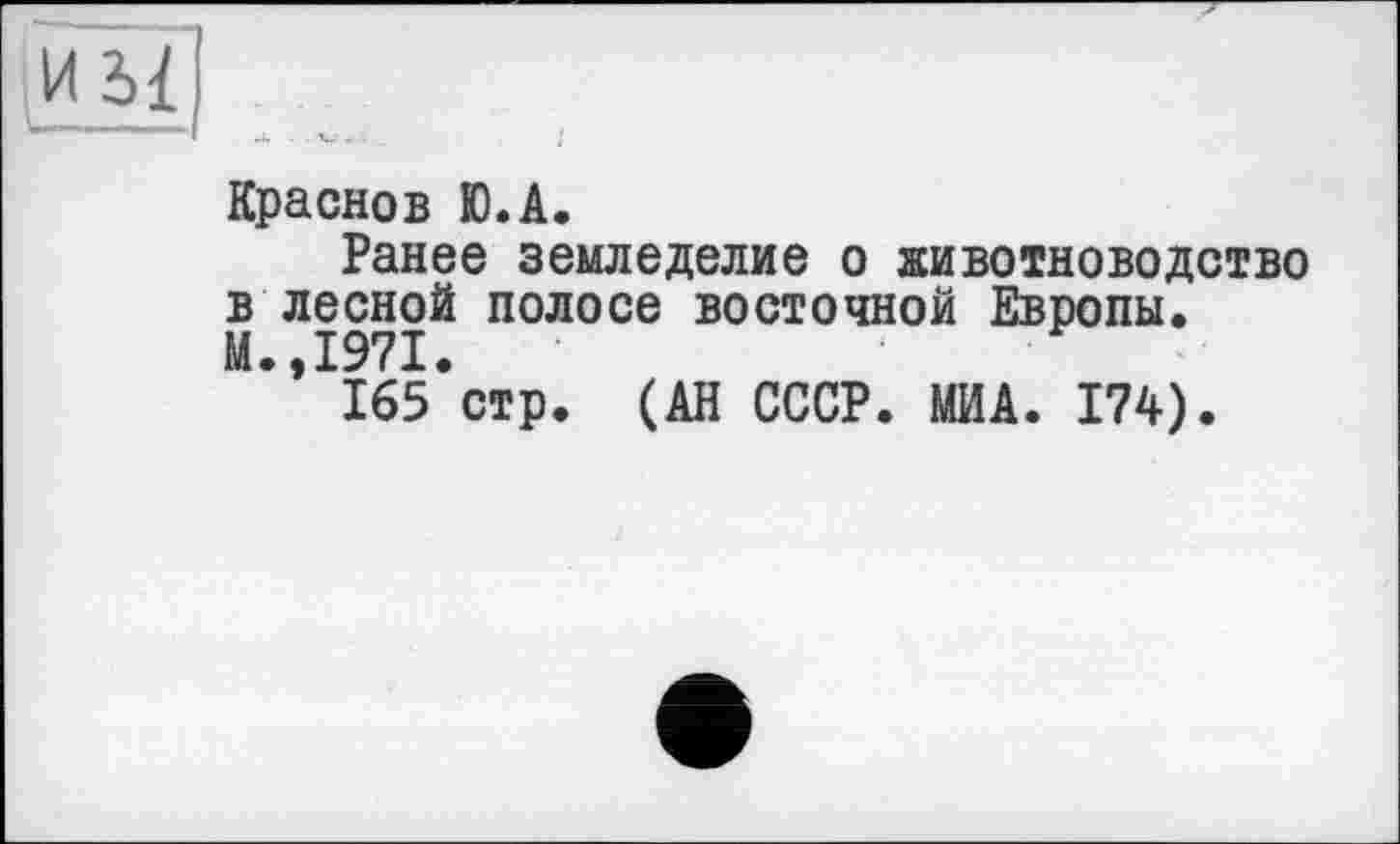 ﻿Краснов Ю.А.
Ранее земледелие о животноводство в лесной полосе восточной Европы. М.,1971.
165 стр. (АН СССР. МИА. 174).